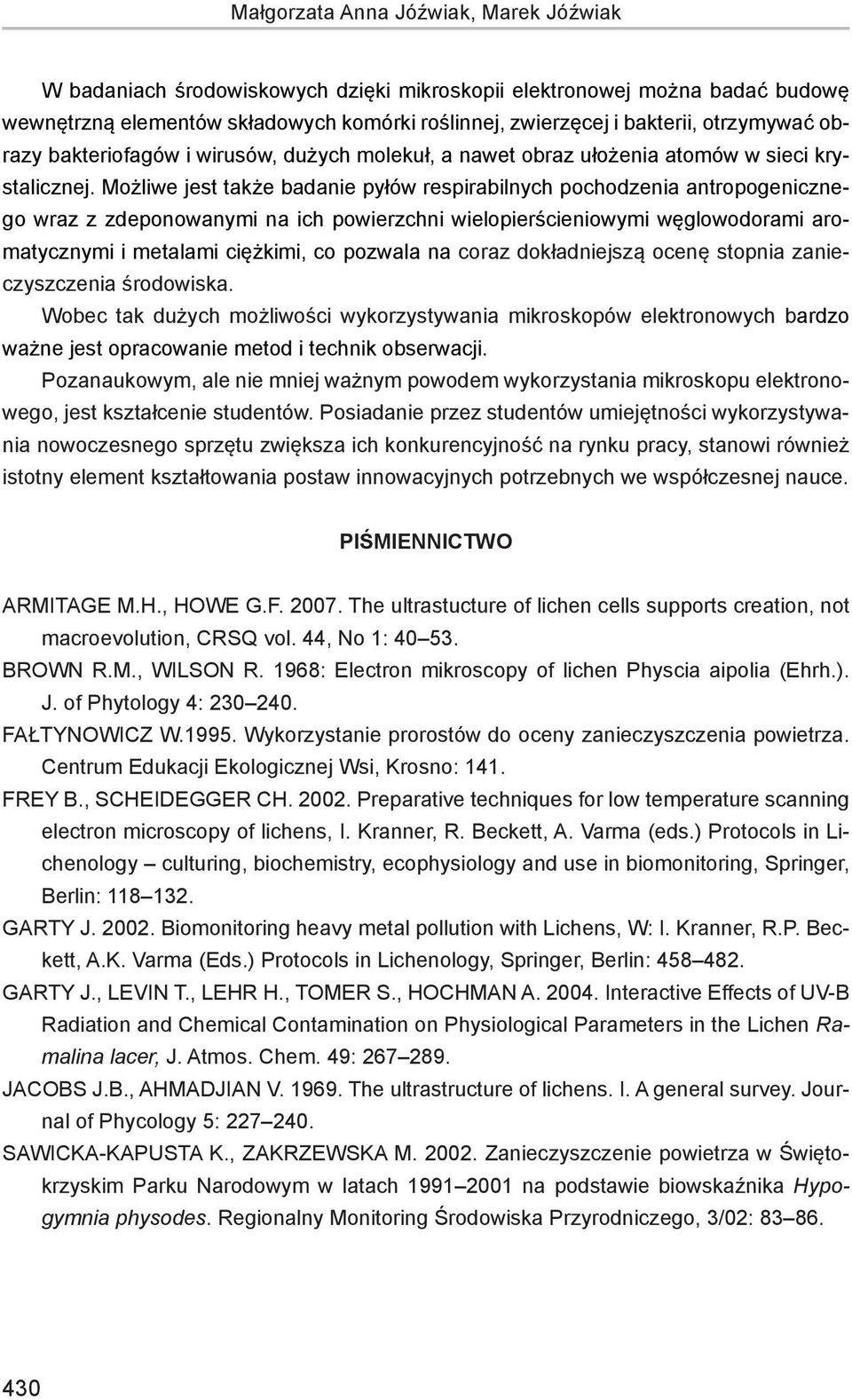 Możliwe jest także badanie pyłów respirabilnych pochodzenia antropogenicznego wraz z zdeponowanymi na ich powierzchni wielopierścieniowymi węglowodorami aromatycznymi i metalami ciężkimi, co pozwala
