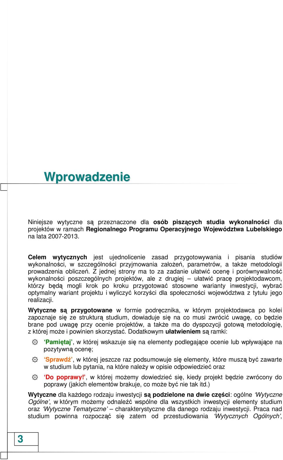 Z jednej strony ma to za zadanie ułatwić ocenę i porównywalność wykonalności poszczególnych projektów, ale z drugiej ułatwić pracę projektodawcom, którzy będą mogli krok po kroku przygotować stosowne