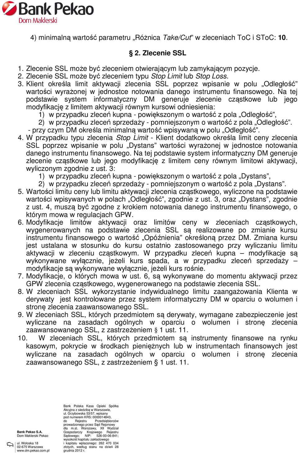 Na tej podstawie system informatyczny DM generuje zlecenie cząstkowe lub jego modyfikację z limitem aktywacji równym kursowi odniesienia: 1) w przypadku zleceń kupna - powiększonym o wartość z pola