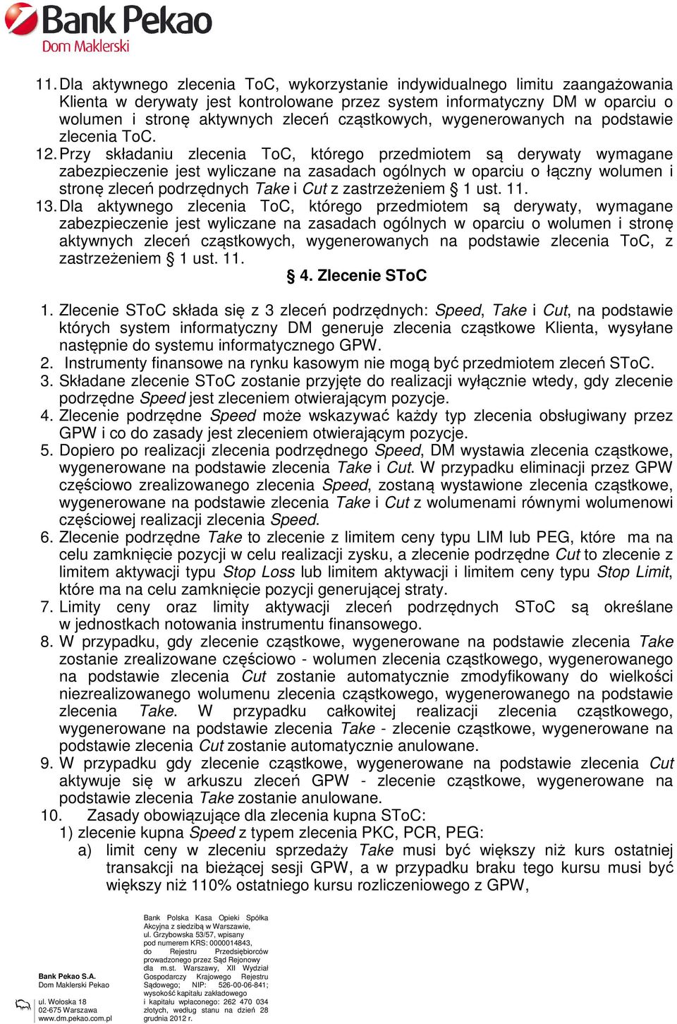 Przy składaniu zlecenia ToC, którego przedmiotem są derywaty wymagane zabezpieczenie jest wyliczane na zasadach ogólnych w oparciu o łączny wolumen i stronę zleceń podrzędnych Take i Cut z