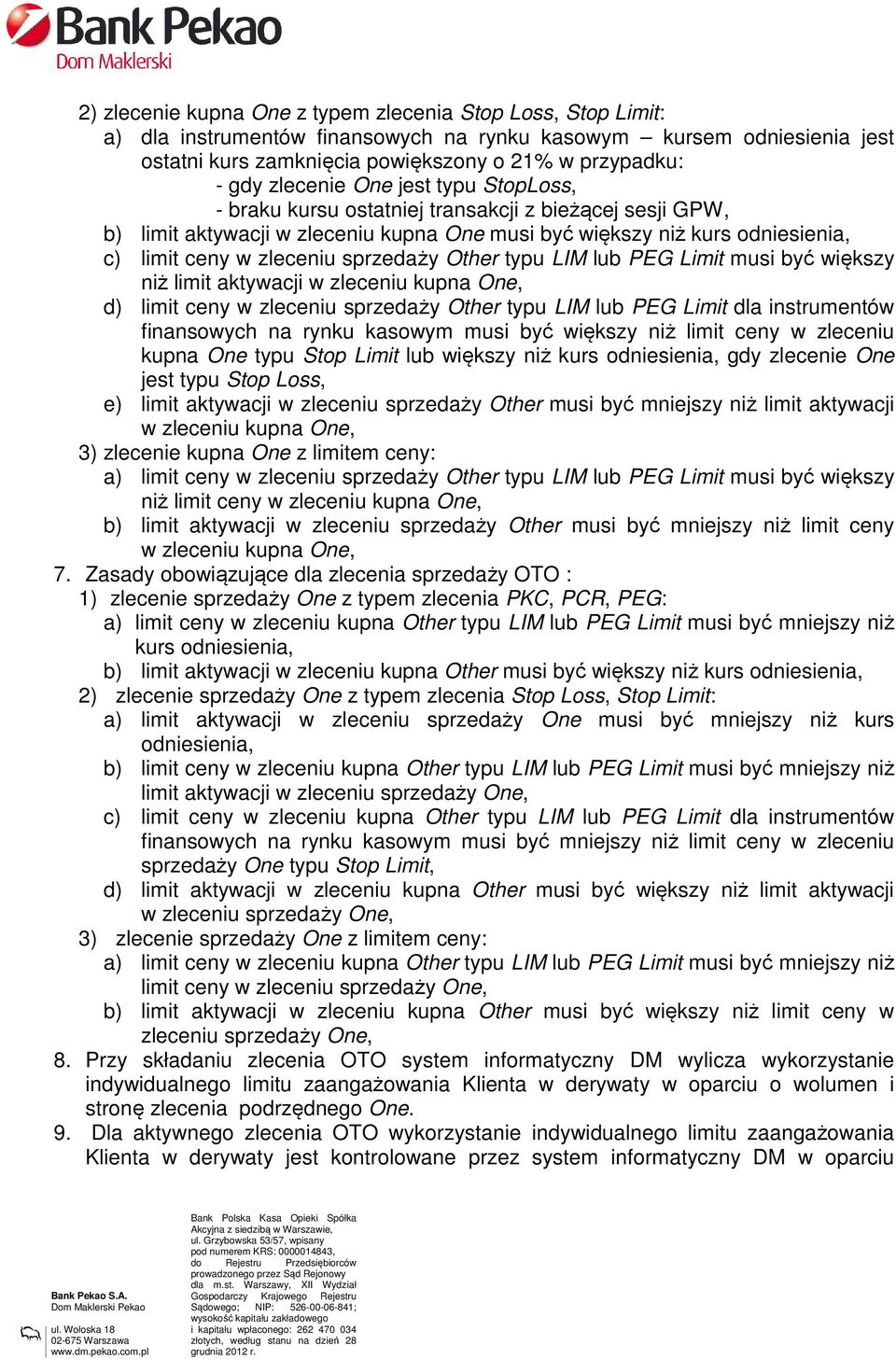 sprzedaży Other typu LIM lub PEG Limit musi być większy niż limit aktywacji w zleceniu kupna One, d) limit ceny w zleceniu sprzedaży Other typu LIM lub PEG Limit dla instrumentów finansowych na rynku