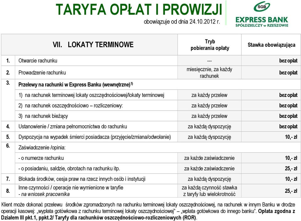 rozliczeniowy: za każdy przelew 3) na rachunek bieżący za każdy przelew 4. Ustanowienie / zmiana pełnomocnictwa do rachunku za każdą dyspozycję 5.