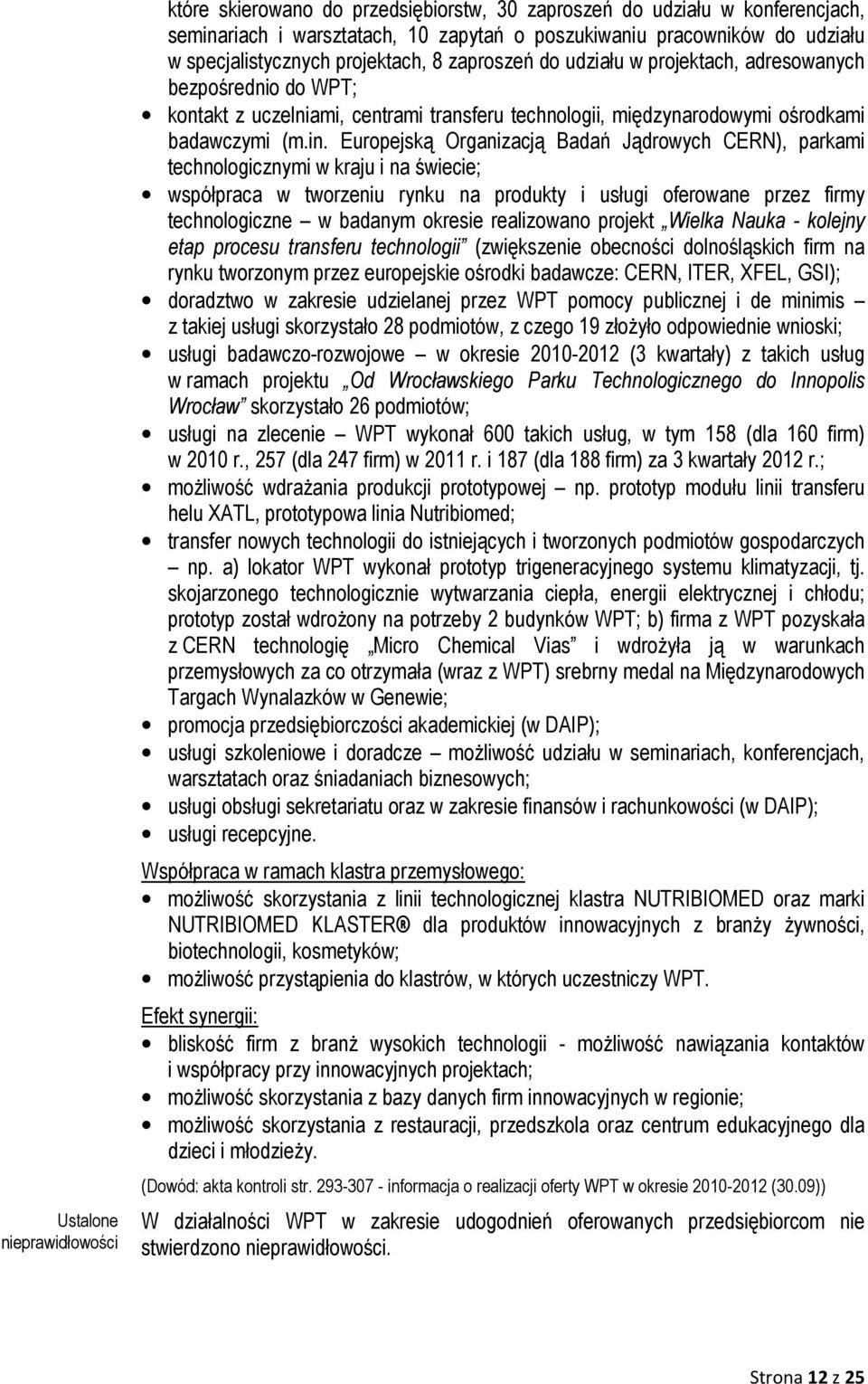 Europejską Organizacją Badań Jądrowych CERN), parkami technologicznymi w kraju i na świecie; współpraca w tworzeniu rynku na produkty i usługi oferowane przez firmy technologiczne w badanym okresie