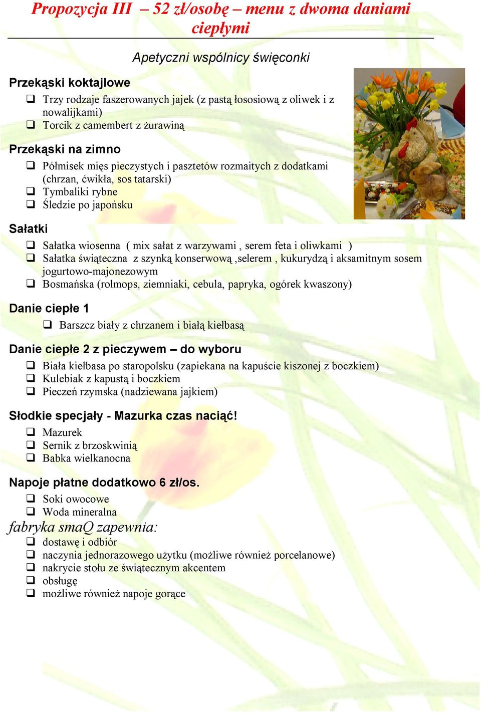 konserwową,selerem, kukurydzą i aksamitnym sosem jogurtowo-majonezowym Bosmańska (rolmops, ziemniaki, cebula, papryka, ogórek kwaszony) Danie ciepłe 1 Danie ciepłe 2 z pieczywem do wyboru Biała