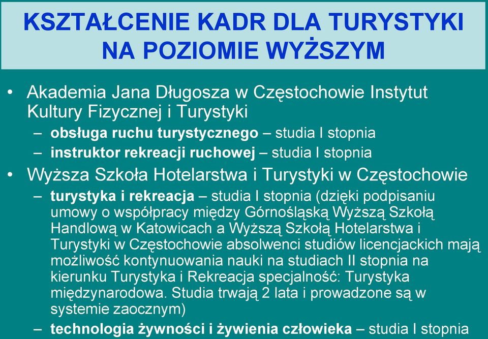 Wyższą Szkołą Handlową w Katowicach a Wyższą Szkołą Hotelarstwa i Turystyki w Częstochowie absolwenci studiów licencjackich mają możliwość kontynuowania nauki na studiach II stopnia na