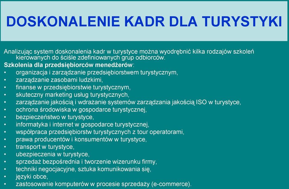 turystycznych, zarządzanie jakością i wdrażanie systemów zarządzania jakością ISO w turystyce, ochrona środowiska w gospodarce turystycznej, bezpieczeństwo w turystyce, informatyka i internet w