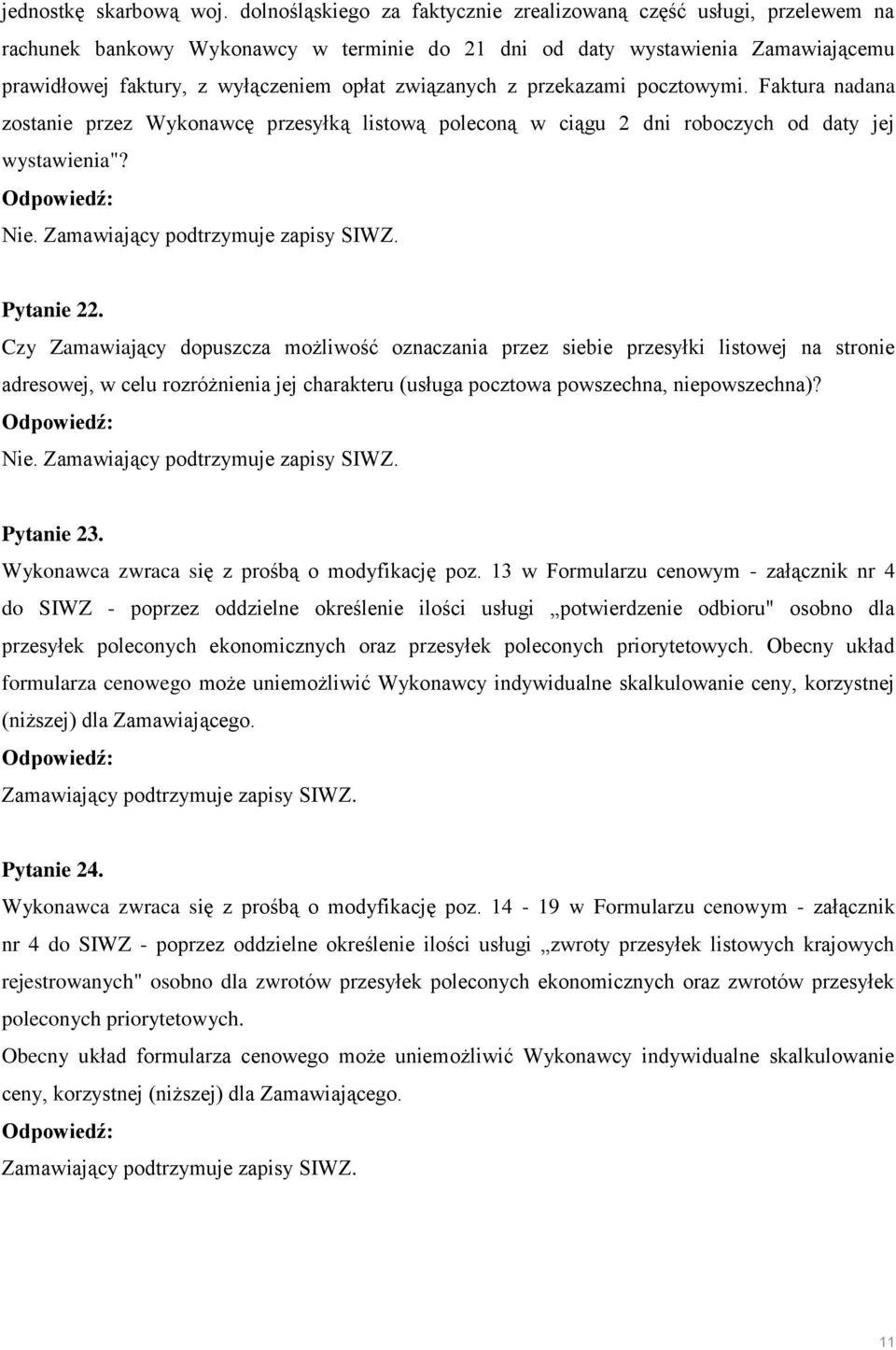 związanych z przekazami pocztowymi. Faktura nadana zostanie przez Wykonawcę przesyłką listową poleconą w ciągu 2 dni roboczych od daty jej wystawienia"? Nie. Pytanie 22.
