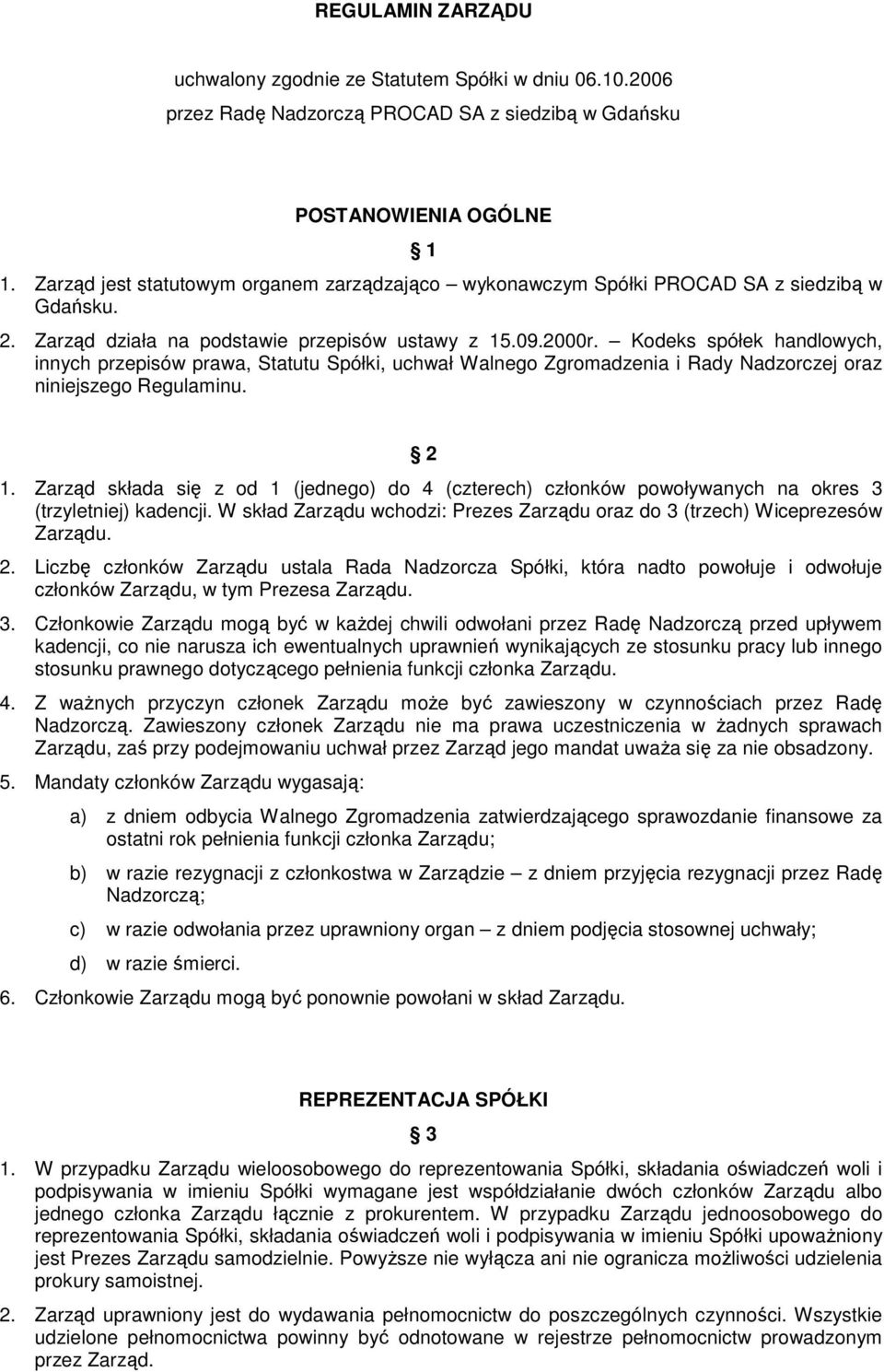 Kodeks spółek handlowych, innych przepisów prawa, Statutu Spółki, uchwał Walnego Zgromadzenia i Rady Nadzorczej oraz niniejszego Regulaminu. 2 1.