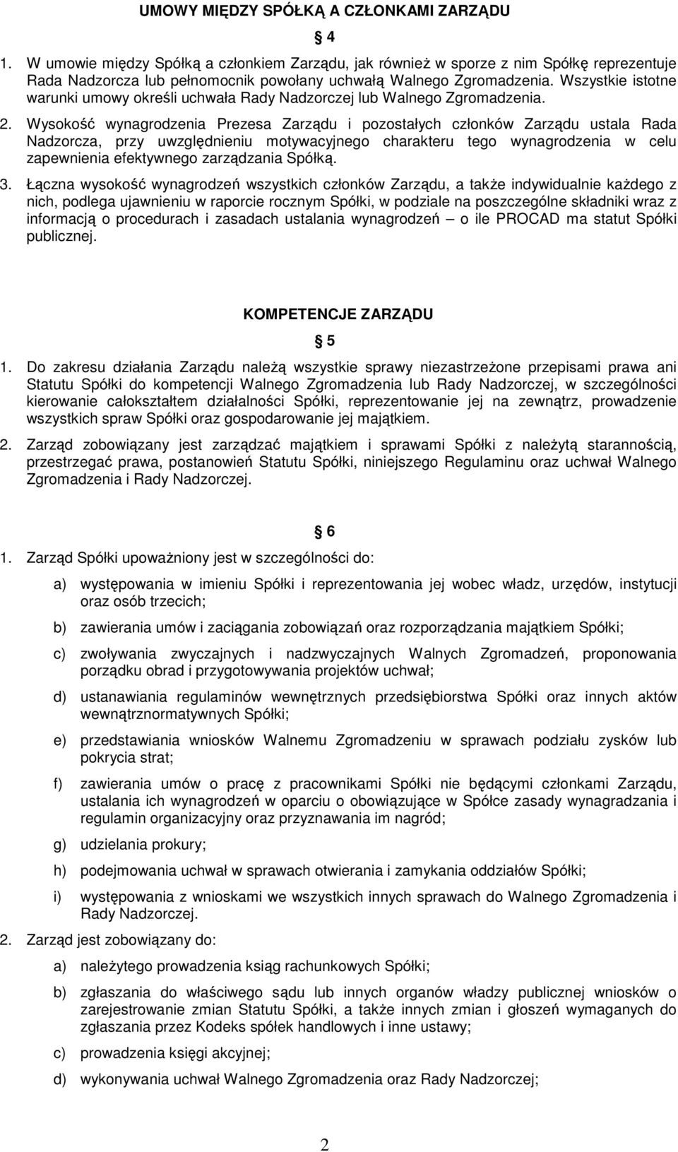 Wszystkie istotne warunki umowy określi uchwała Rady Nadzorczej lub Walnego Zgromadzenia. 2.