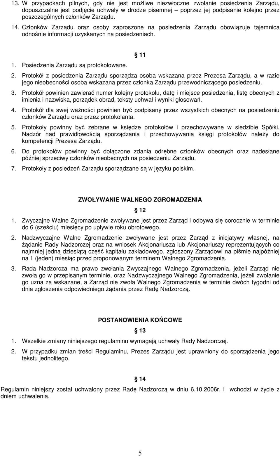 Protokół z posiedzenia Zarządu sporządza osoba wskazana przez Prezesa Zarządu, a w razie jego nieobecności osoba wskazana przez członka Zarządu przewodniczącego posiedzeniu. 3.