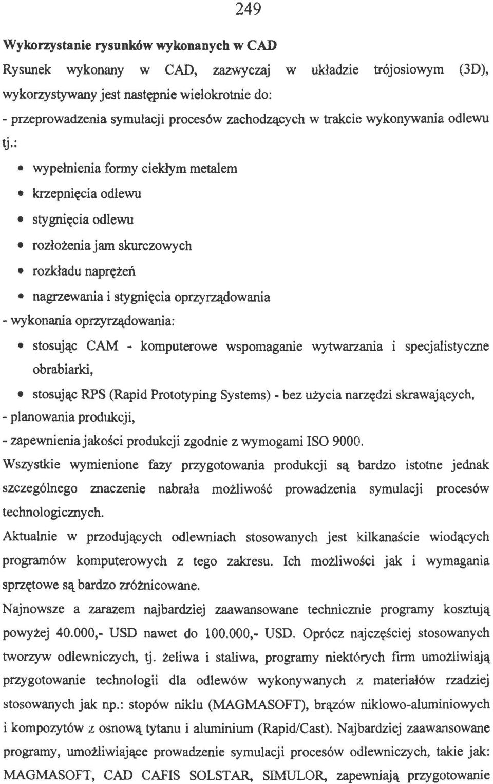 : wypełnienia formy ciekłym metalem krzepnięcia odlewu stygnięcia odlewu rozłożenia jam skurczowych rozkładu naprężeń nagrzewania i stygnięcia oprzyrządowania - wykonania oprzyrządowania: stosując