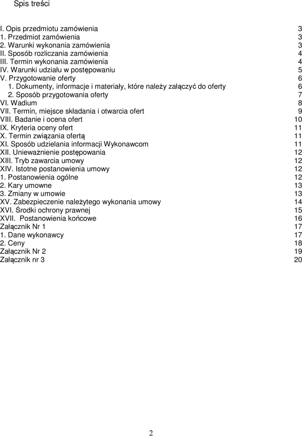 Termin, miejsce składania i otwarcia ofert 9 VIII. Badanie i ocena ofert 10 IX. Kryteria oceny ofert 11 X. Termin związania ofertą 11 XI. Sposób udzielania informacji Wykonawcom 11 XII.