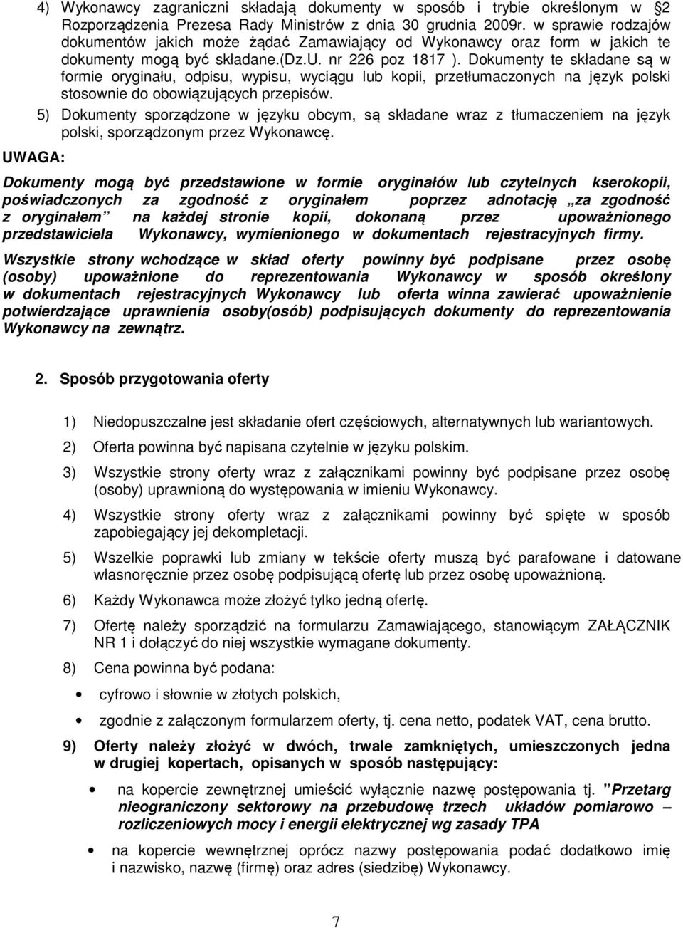 Dokumenty te składane są w formie oryginału, odpisu, wypisu, wyciągu lub kopii, przetłumaczonych na język polski stosownie do obowiązujących przepisów.