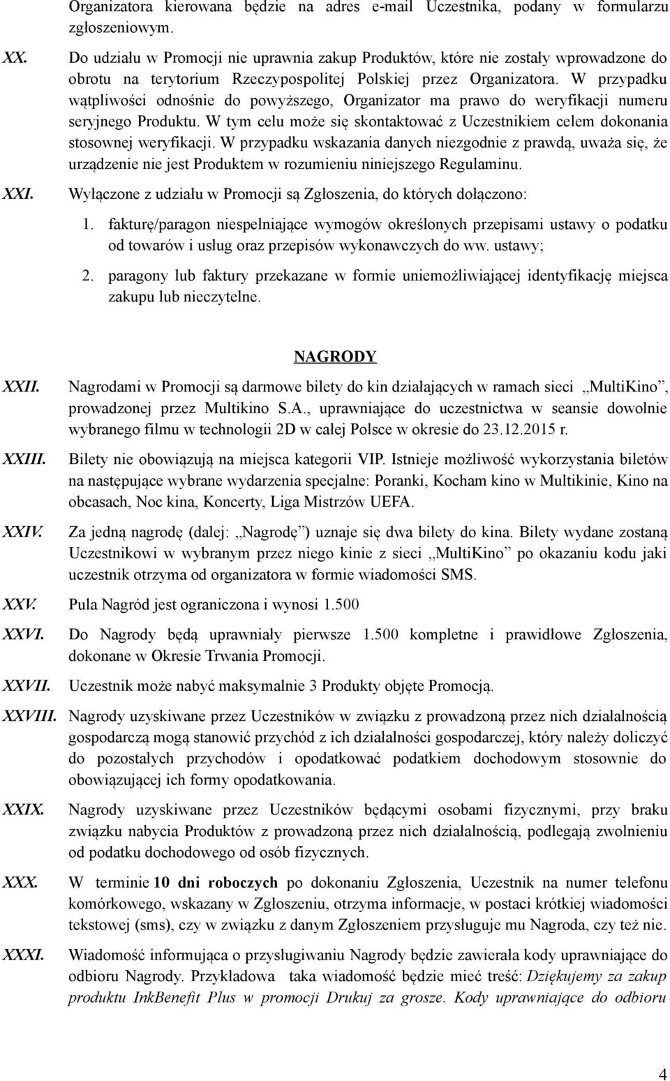 W przypadku wątpliwości odnośnie do powyższego, Organizator ma prawo do weryfikacji numeru seryjnego Produktu. W tym celu może się skontaktować z Uczestnikiem celem dokonania stosownej weryfikacji.