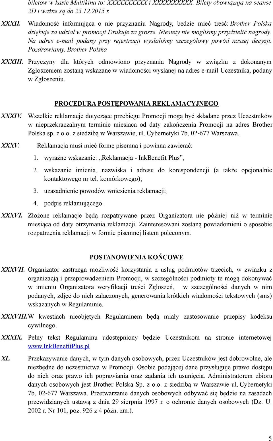 Na adres e-mail podany przy rejestracji wysłaliśmy szczegółowy powód naszej decyzji. Pozdrawiamy, Brother Polska XXXIII.