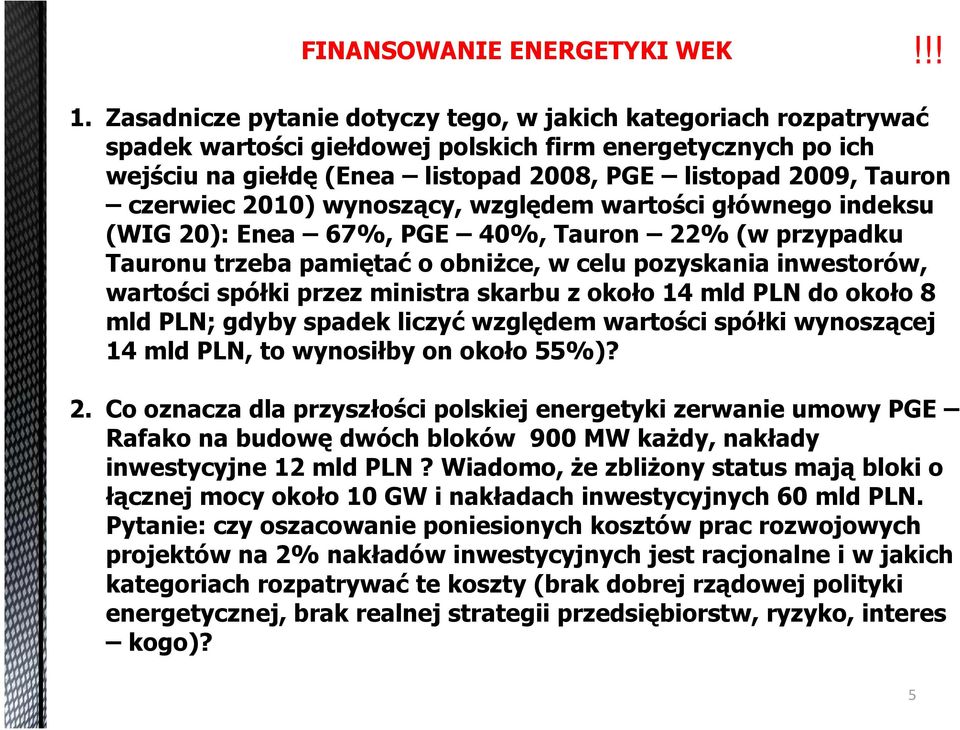 czerwiec 2010) wynoszący, względem wartości głównego indeksu (WIG 20): Enea 67%, PGE 40%, Tauron 22% (w przypadku Tauronu trzeba pamiętać o obniżce, w celu pozyskania inwestorów, wartości spółki