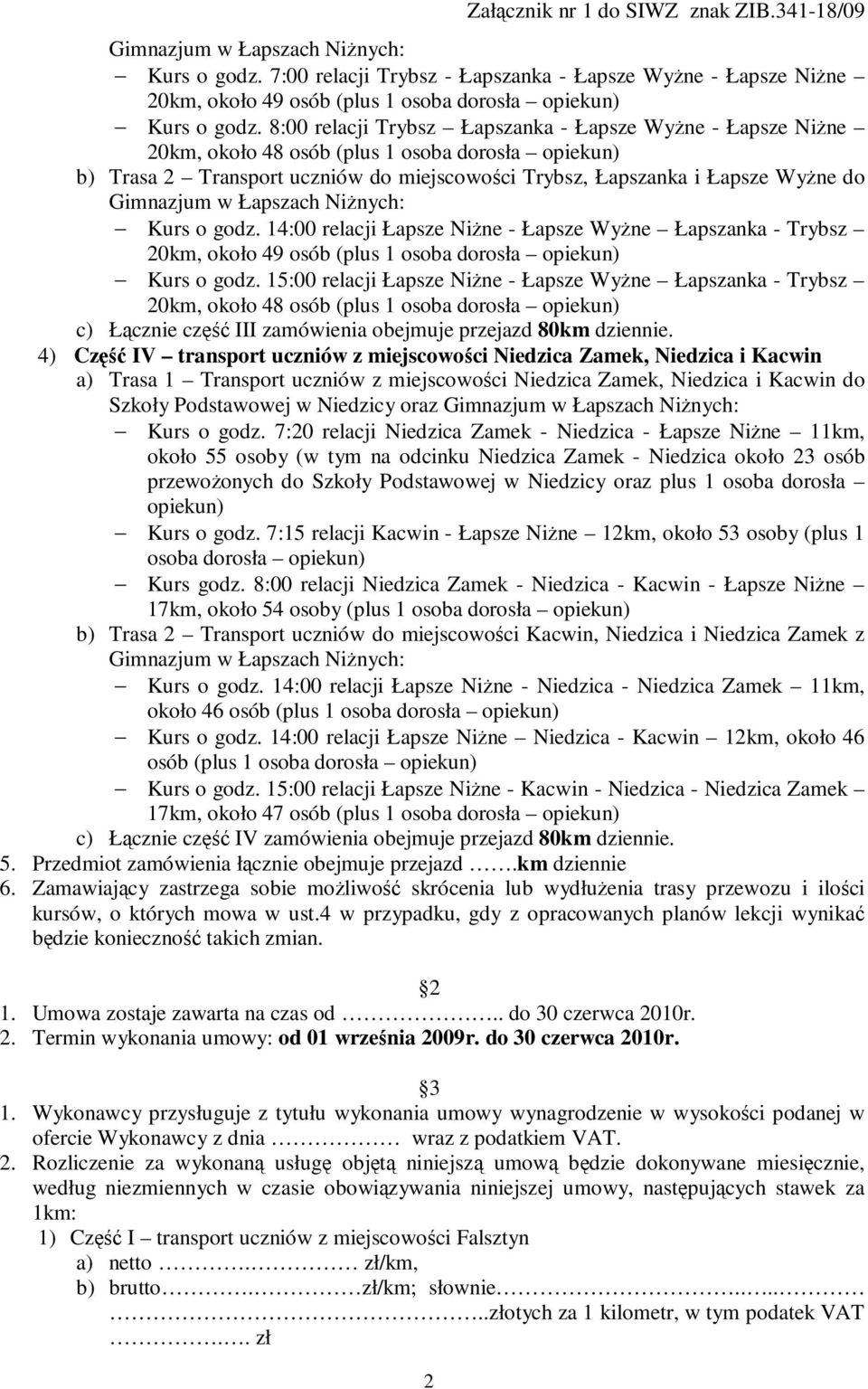 8:00 relacji Trybsz Łapszanka - Łapsze Wyżne - Łapsze Niżne 20km, około 48 osób (plus 1 osoba dorosła opiekun) b) Trasa 2 Transport uczniów do miejscowości Trybsz, Łapszanka i Łapsze Wyżne do