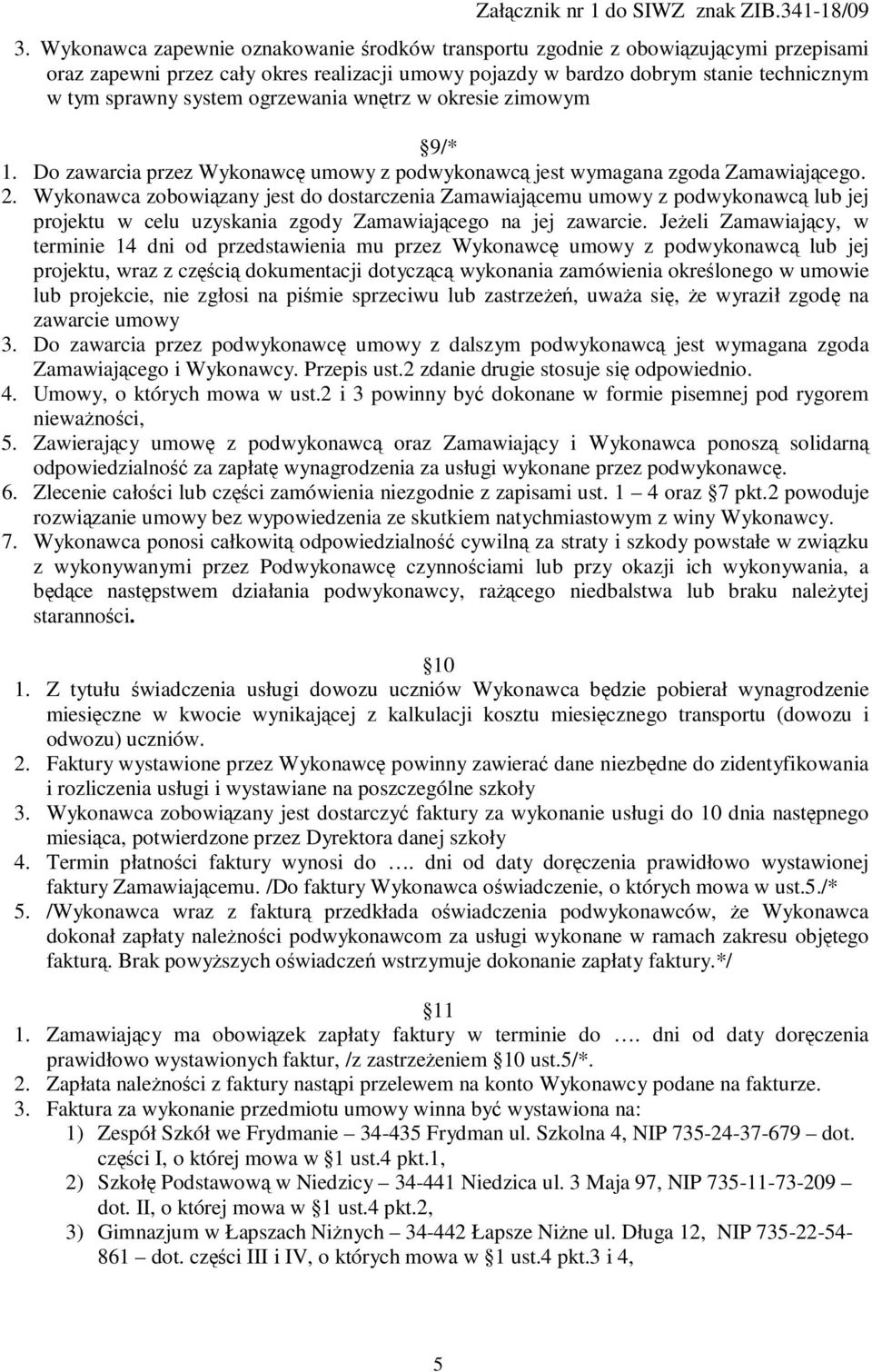 Wykonawca zobowiązany jest do dostarczenia Zamawiającemu umowy z podwykonawcą lub jej projektu w celu uzyskania zgody Zamawiającego na jej zawarcie.