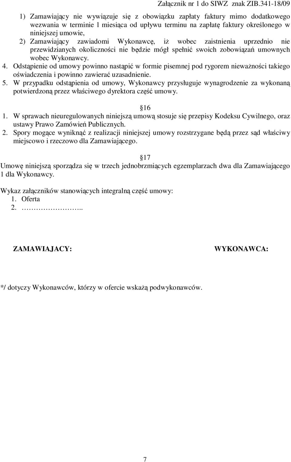 Odstąpienie od umowy powinno nastąpić w formie pisemnej pod rygorem nieważności takiego oświadczenia i powinno zawierać uzasadnienie. 5.