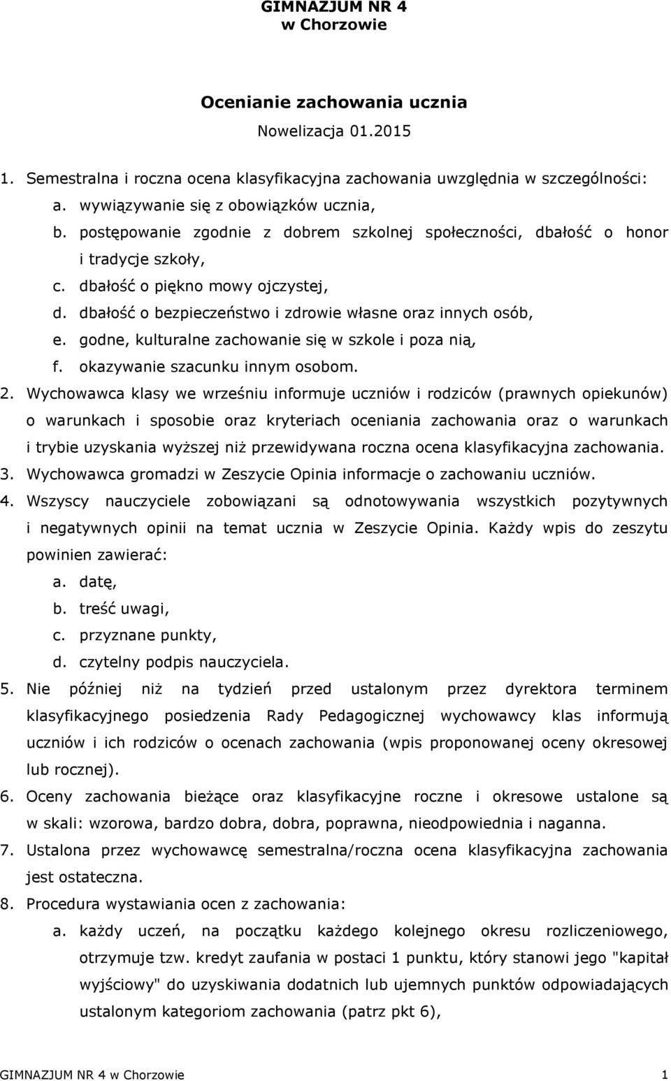 dbałość o bezpieczeństwo i zdrowie własne oraz innych osób, e. godne, kulturalne zachowanie się w szkole i poza nią, f. okazywanie szacunku innym osobom. 2.