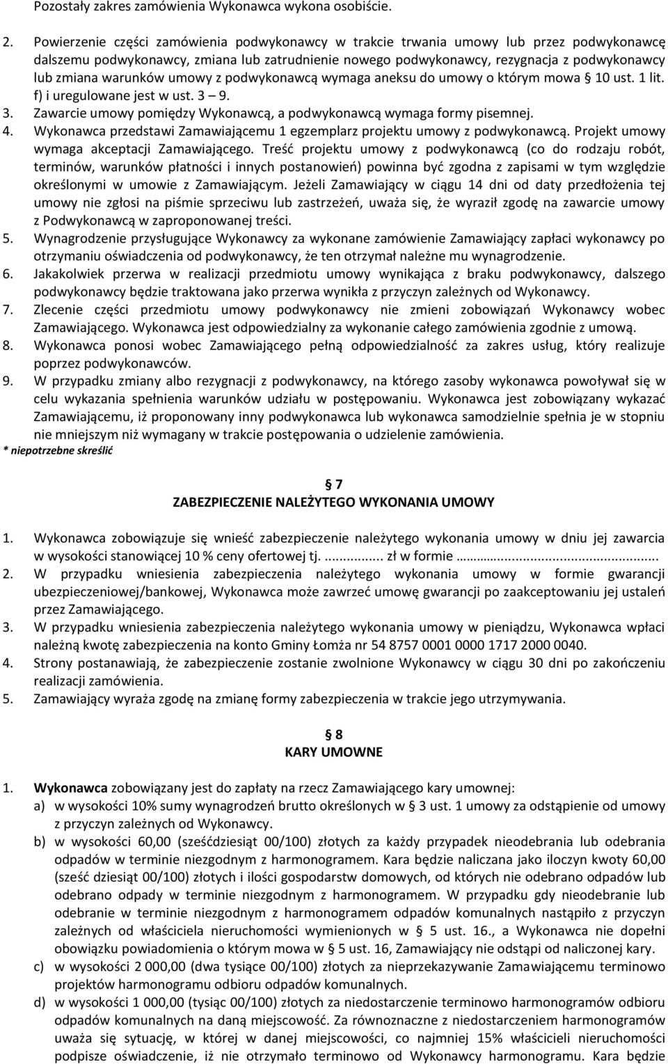 warunków umowy z podwykonawcą wymaga aneksu do umowy o którym mowa 10 ust. 1 lit. f) i uregulowane jest w ust. 3 9. 3. Zawarcie umowy pomiędzy Wykonawcą, a podwykonawcą wymaga formy pisemnej. 4.