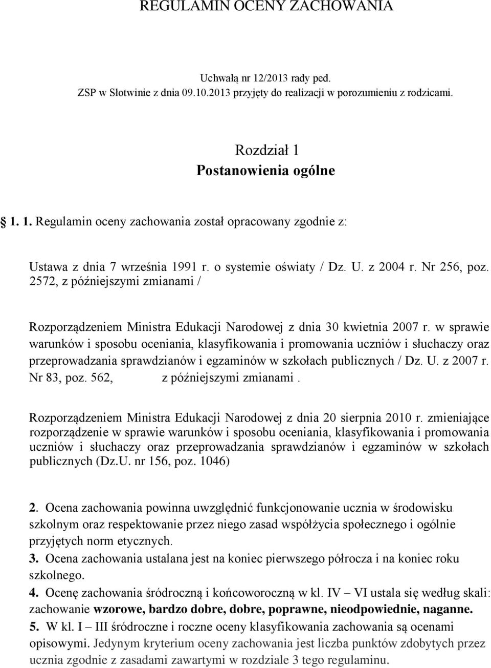 w sprawie warunków i sposobu oceniania, klasyfikowania i promowania uczniów i słuchaczy oraz przeprowadzania sprawdzianów i egzaminów w szkołach publicznych / Dz. U. z 2007 r. Nr 83, poz.