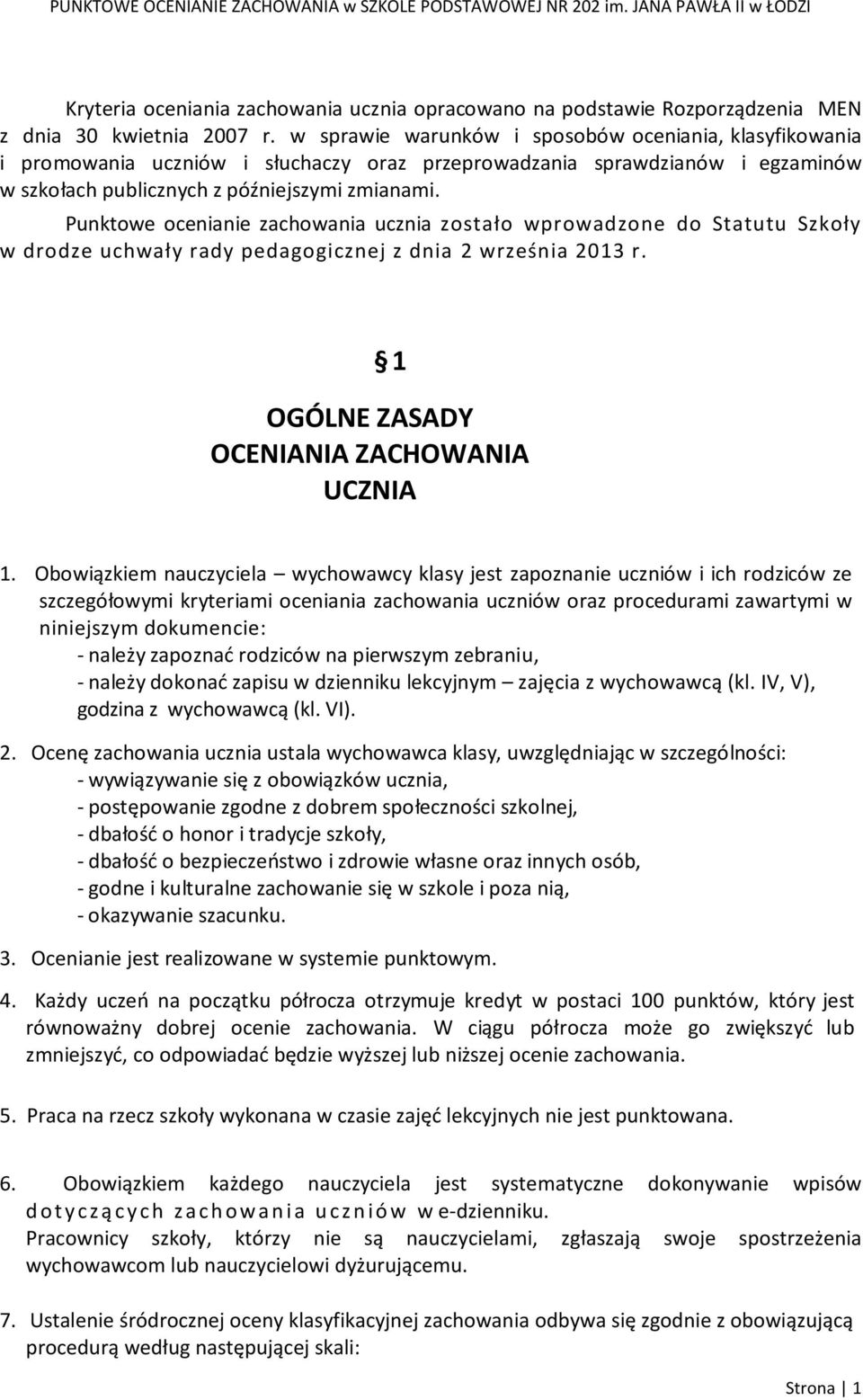 Punktowe ocenianie zachowania ucznia zostało wprowadzone do Statutu Szkoły w drodze uchwały rady pedagogicznej z dnia 2 września 2013 r. 1 OGÓLNE ZASADY OCENIANIA ZACHOWANIA UCZNIA 1.