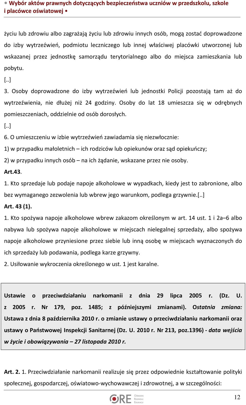 Osoby doprowadzone do izby wytrzeźwień lub jednostki Policji pozostają tam aż do wytrzeźwienia, nie dłużej niż 24 godziny.