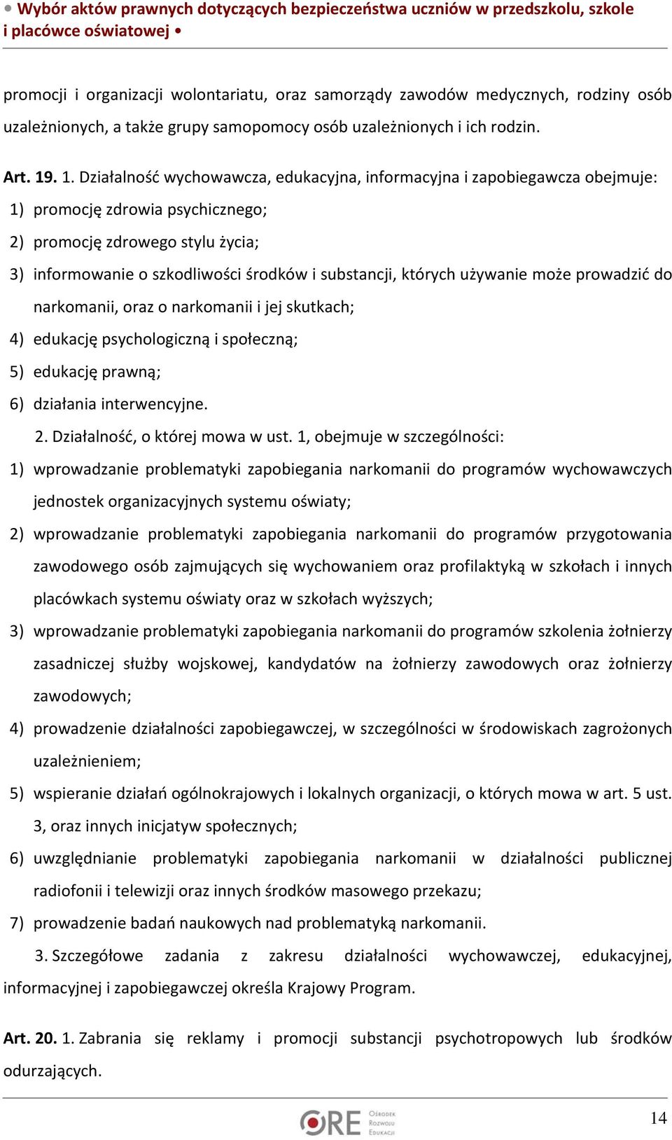 substancji, których używanie może prowadzić do narkomanii, oraz o narkomanii i jej skutkach; 4) edukację psychologiczną i społeczną; 5) edukację prawną; 6) działania interwencyjne. 2.