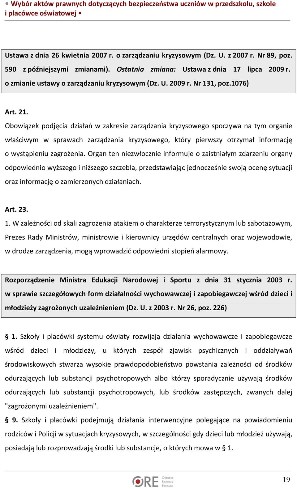 Obowiązek podjęcia działań w zakresie zarządzania kryzysowego spoczywa na tym organie właściwym w sprawach zarządzania kryzysowego, który pierwszy otrzymał informację o wystąpieniu zagrożenia.