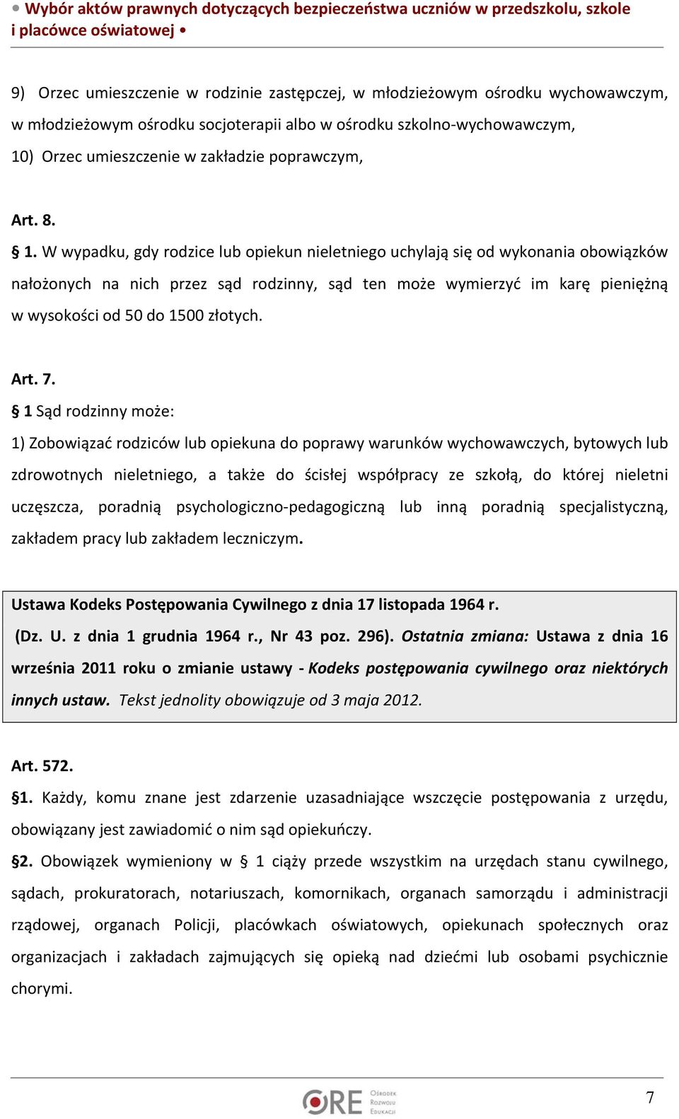 W wypadku, gdy rodzice lub opiekun nieletniego uchylają się od wykonania obowiązków nałożonych na nich przez sąd rodzinny, sąd ten może wymierzyć im karę pieniężną w wysokości od 50 do 1500 złotych.