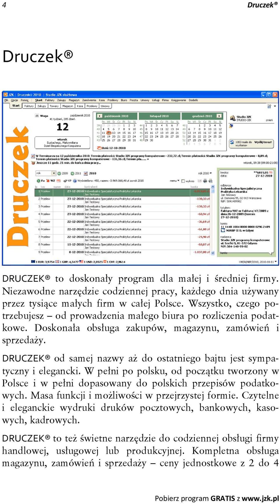 DRUCZEK od samej nazwy aż do ostatniego bajtu jest sympatyczny i elegancki. W pełni po polsku, od początku tworzony w Polsce i w pełni dopasowany do polskich przepisów podatkowych.
