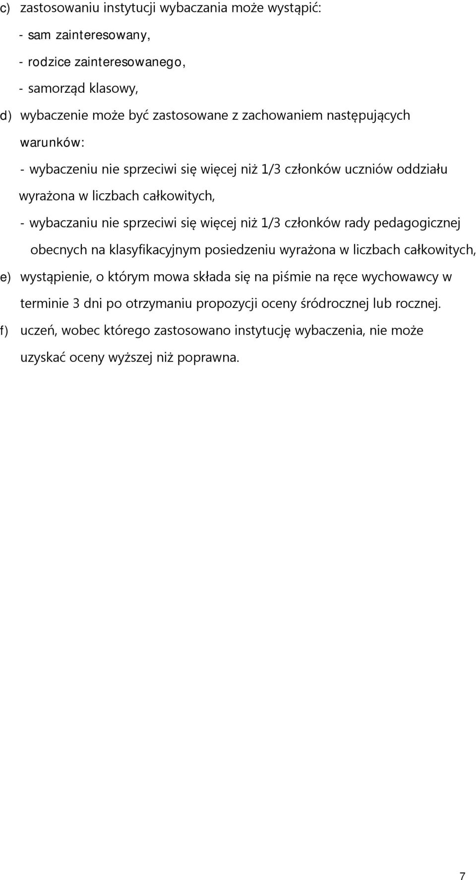 członków rady pedagogicznej obecnych na klasyfikacyjnym posiedzeniu wyrażona w liczbach całkowitych, e) wystąpienie, o którym mowa składa się na piśmie na ręce wychowawcy w