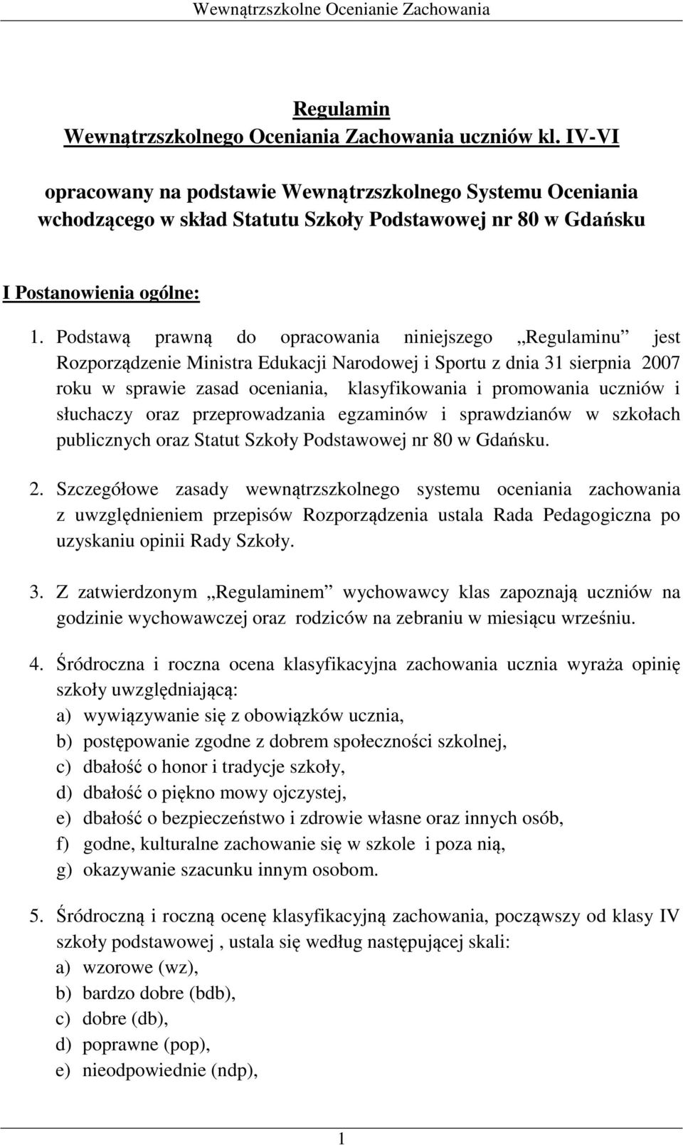 Podstawą prawną do opracowania niniejszego Regulaminu jest Rozporządzenie Ministra Edukacji Narodowej i Sportu z dnia 31 sierpnia 2007 roku w sprawie zasad oceniania, klasyfikowania i promowania