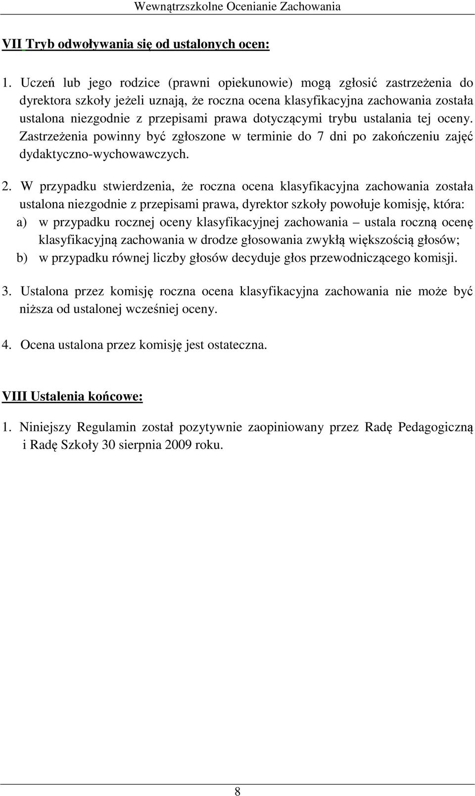 dotyczącymi trybu ustalania tej oceny. Zastrzeżenia powinny być zgłoszone w terminie do 7 dni po zakończeniu zajęć dydaktyczno-wychowawczych. 2.