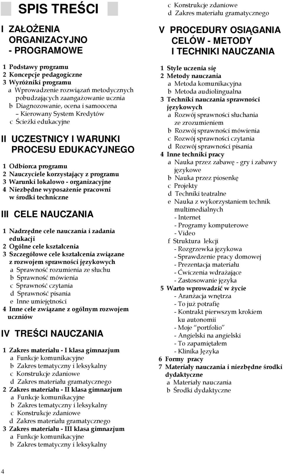 lokalowo - organizacyjne 4 Niezbędne wyposaŝenie pracowni w środki techniczne III CELE NAUCZANIA 1 Nadrzędne cele nauczania i zadania edukacji 2 Ogólne cele kształcenia 3 Szczegółowe cele kształcenia