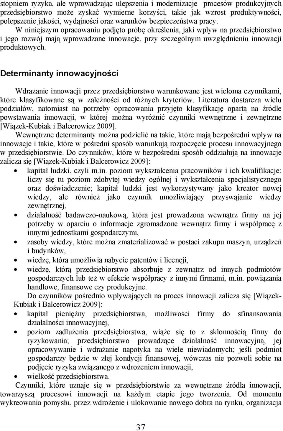 W niniejszym opracowaniu podjęto próbę określenia, jaki wpływ na przedsiębiorstwo i jego rozwój mają wprowadzane innowacje, przy szczególnym uwzględnieniu innowacji produktowych.