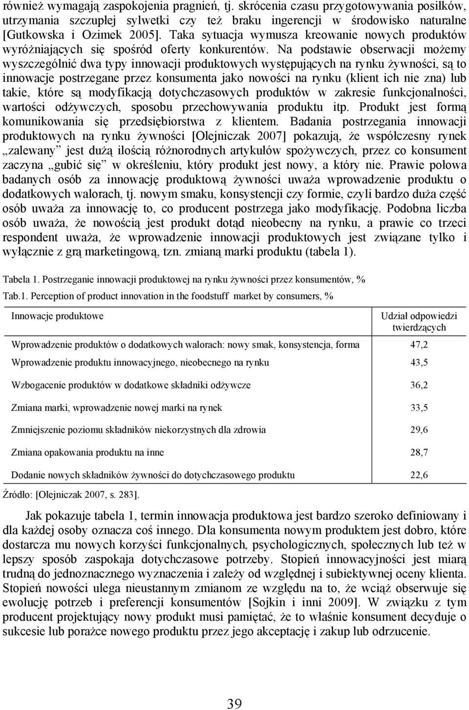 Na podstawie obserwacji możemy wyszczególnić dwa typy innowacji produktowych występujących na rynku żywności, są to innowacje postrzegane przez konsumenta jako nowości na rynku (klient ich nie zna)