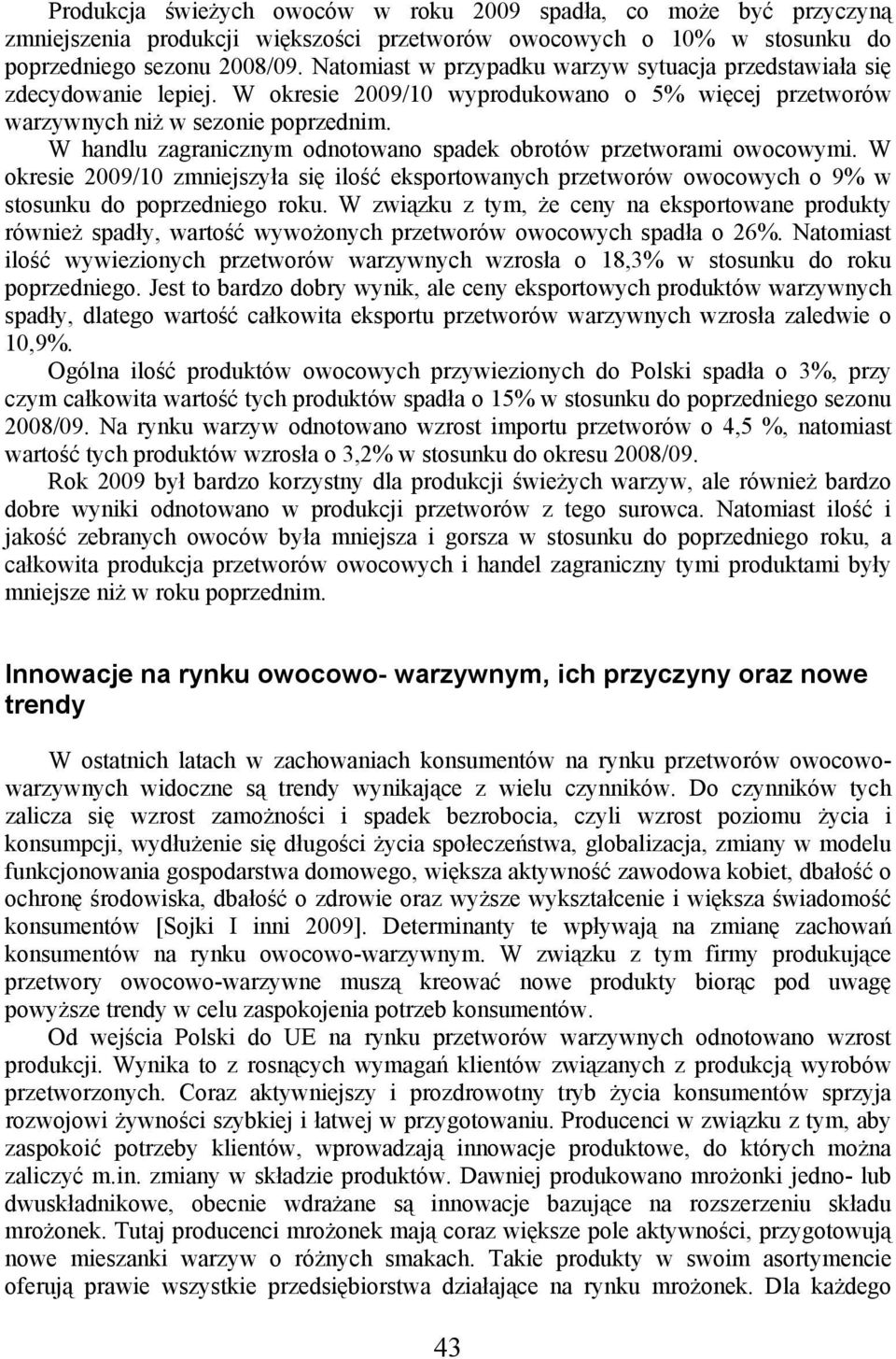 W handlu zagranicznym odnotowano spadek obrotów przetworami owocowymi. W okresie 2009/10 zmniejszyła się ilość eksportowanych przetworów owocowych o 9% w stosunku do poprzedniego roku.