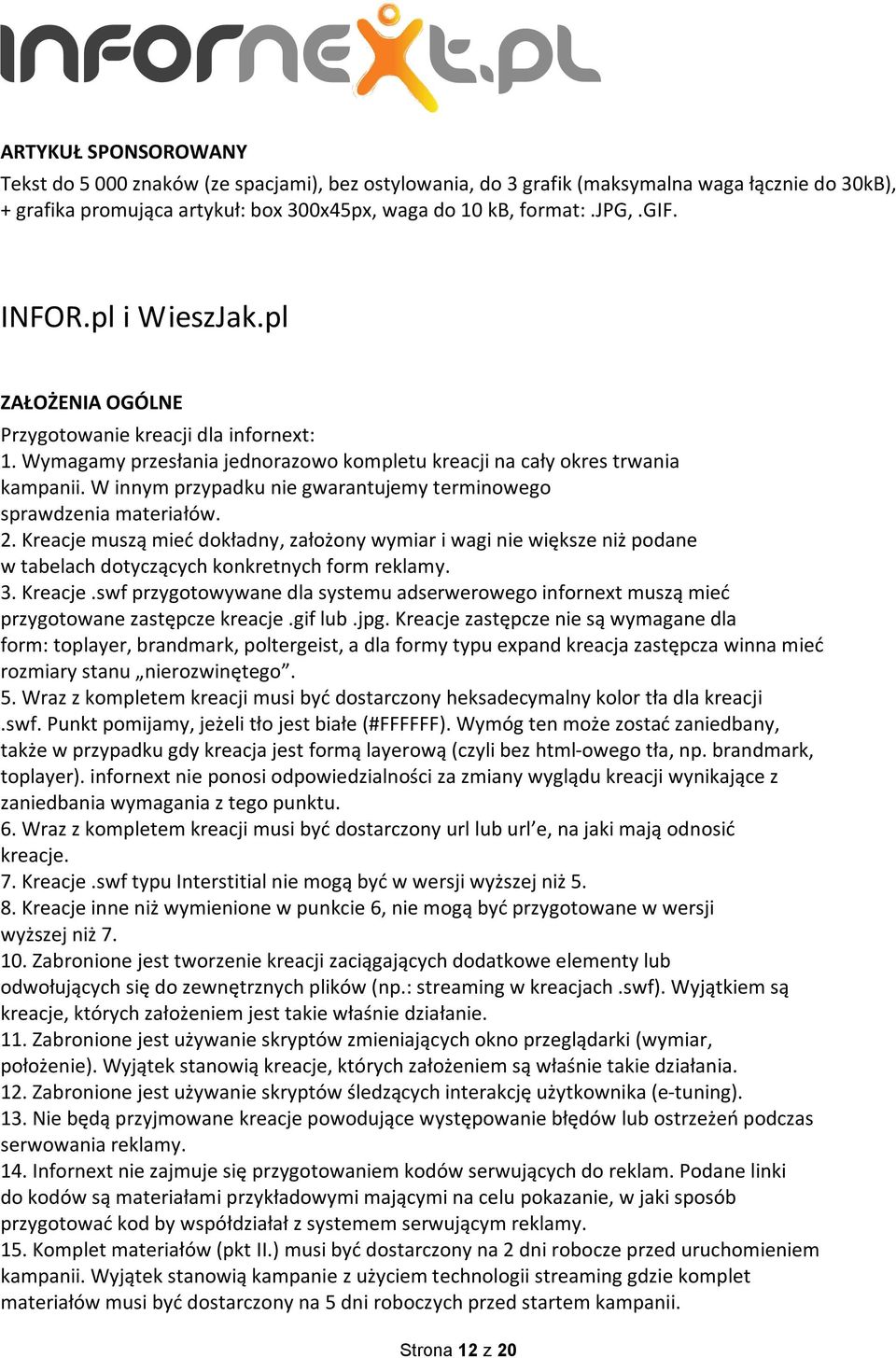 W innym przypadku nie gwarantujemy terminowego sprawdzenia materiałów. 2. Kreacje muszą mieć dokładny, założony wymiar i wagi nie większe niż podane w tabelach dotyczących konkretnych form reklamy. 3.