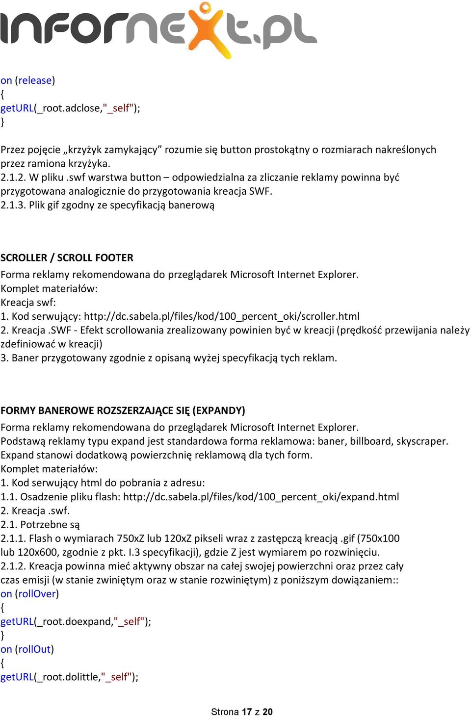 Plik gif zgodny ze specyfikacją banerową SCROLLER / SCROLL FOOTER Forma reklamy rekomendowana do przeglądarek Microsoft Internet Explorer. Komplet materiałów: Kreacja swf: 1. Kod serwujący: http://dc.