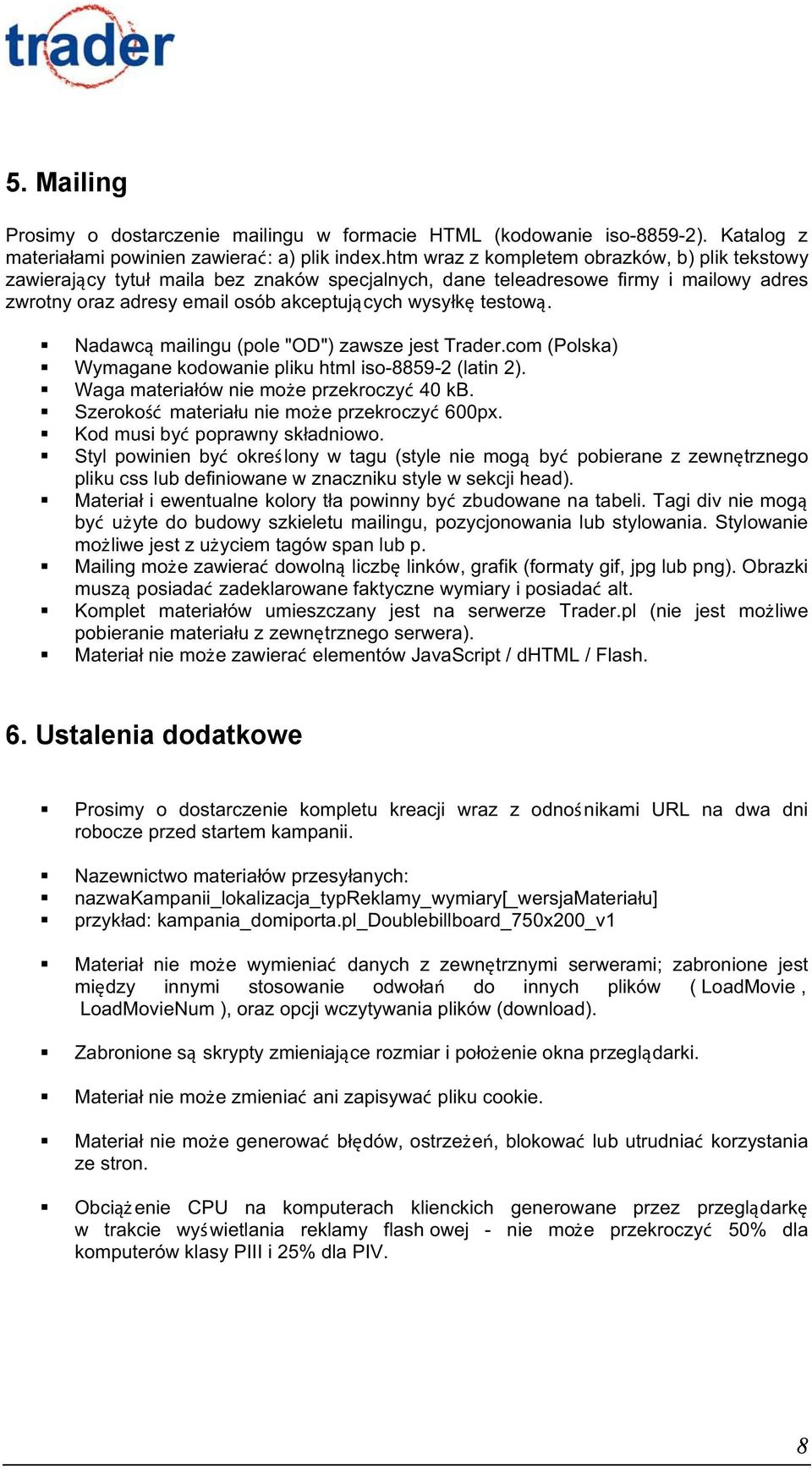 Nadawcą mailingu (pole "OD") zawsze jest Trader.com (Polska) Wymagane kodowanie pliku html iso-8859-2 (latin 2). Waga materiałów nie może przekroczyć 40 kb.