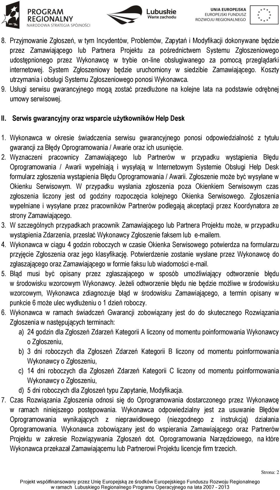 Koszty utrzymania i obsługi Systemu Zgłoszeniowego ponosi Wykonawca. 9. Usługi serwisu gwarancyjnego mogą zostać przedłużone na kolejne lata na podstawie odrębnej umowy serwisowej. II.