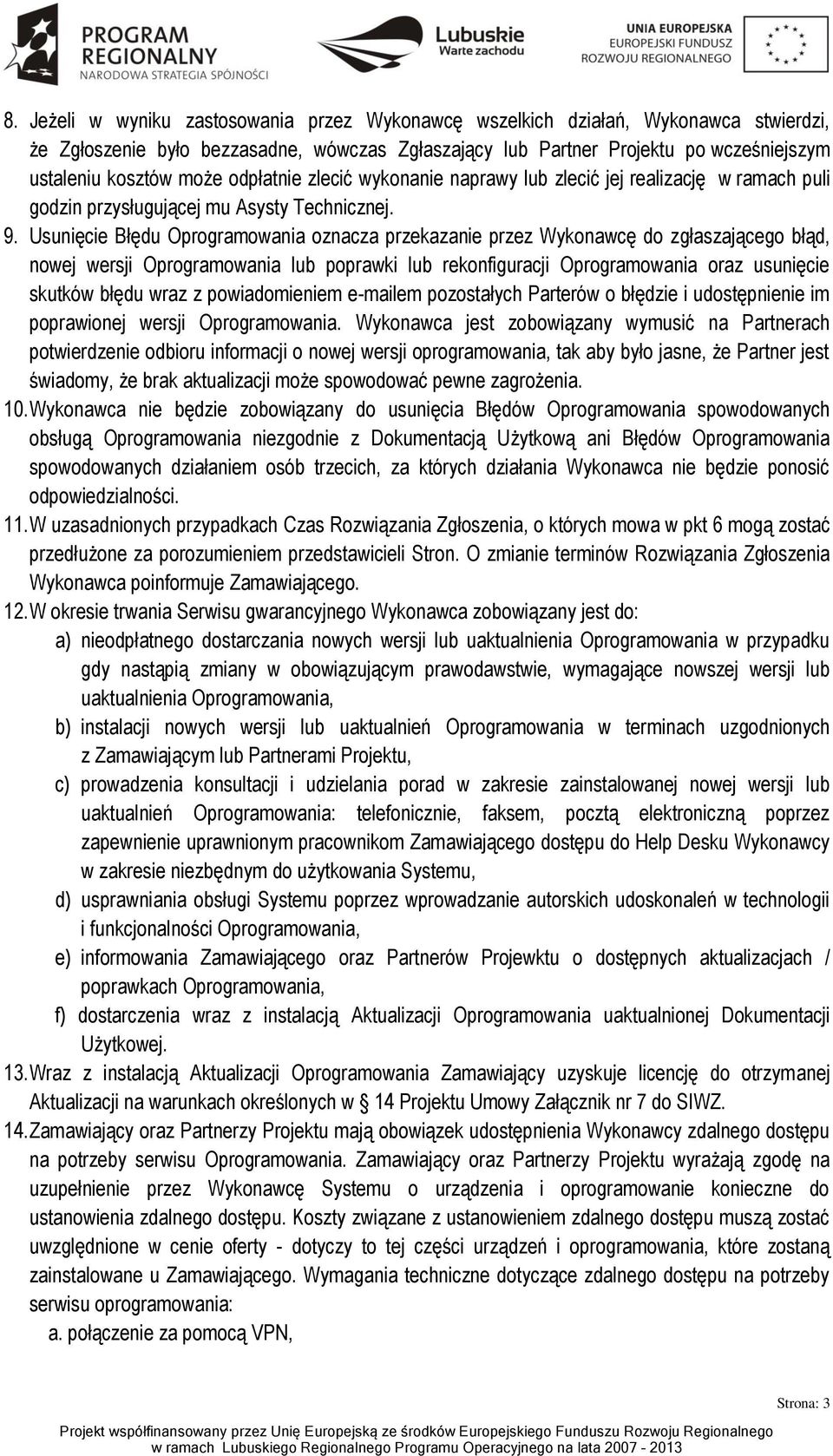 Usunięcie Błędu Oprogramowania oznacza przekazanie przez Wykonawcę do zgłaszającego błąd, nowej wersji Oprogramowania lub poprawki lub rekonfiguracji Oprogramowania oraz usunięcie skutków błędu wraz