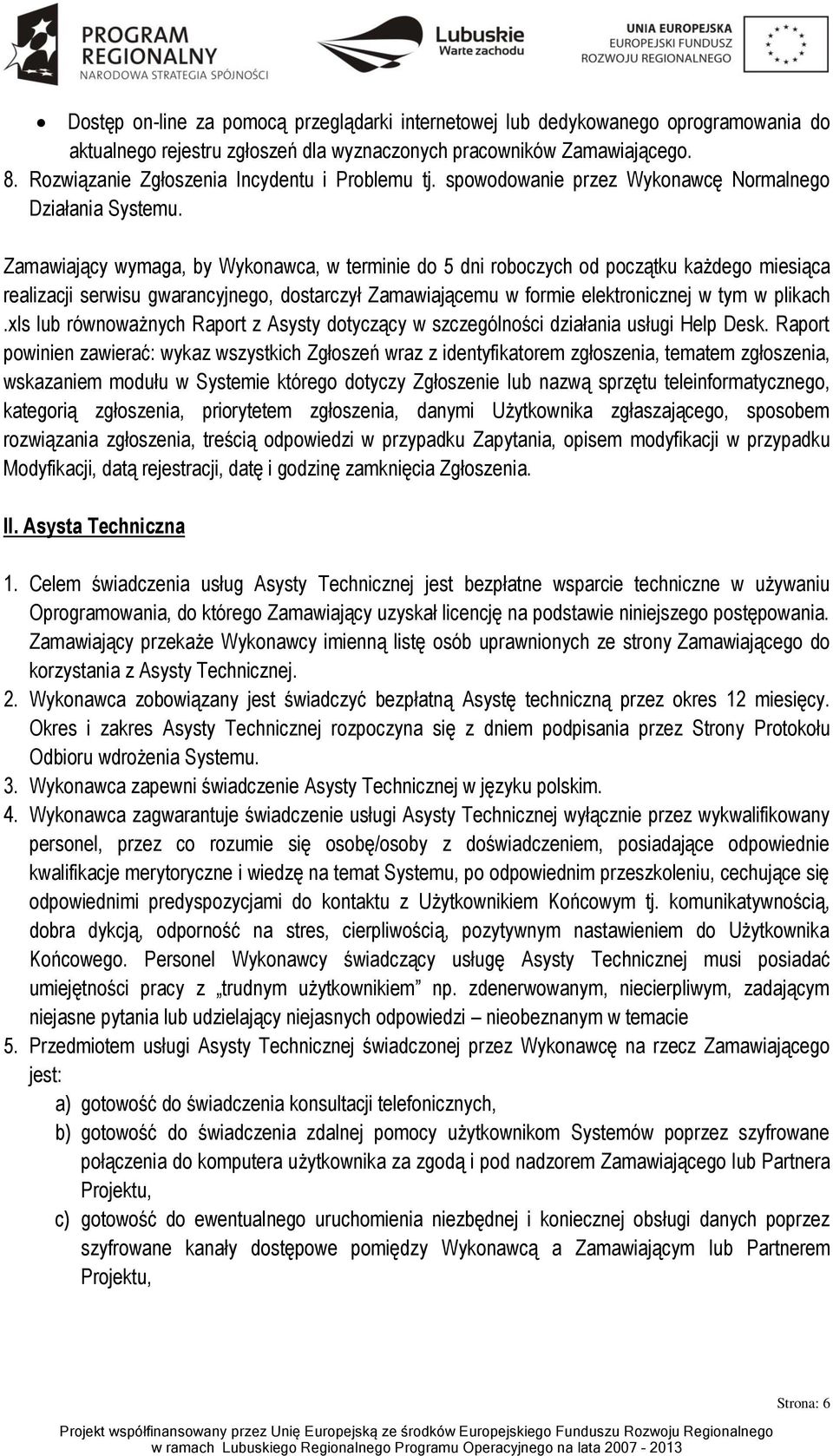 Zamawiający wymaga, by Wykonawca, w terminie do 5 dni roboczych od początku każdego miesiąca realizacji serwisu gwarancyjnego, dostarczył Zamawiającemu w formie elektronicznej w tym w plikach.