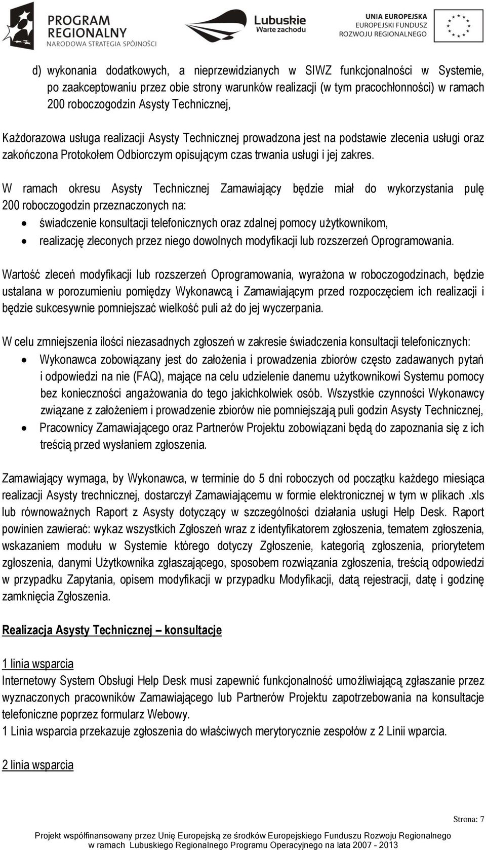 W ramach okresu Asysty Technicznej Zamawiający będzie miał do wykorzystania pulę 200 roboczogodzin przeznaczonych na: świadczenie konsultacji telefonicznych oraz zdalnej pomocy użytkownikom,