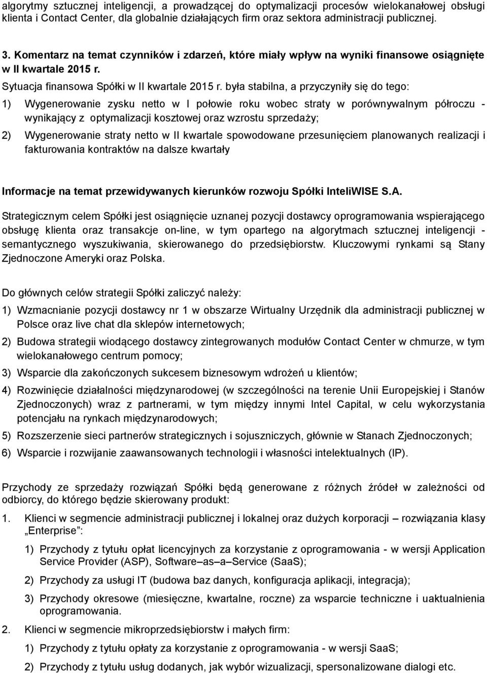 była stabilna, a przyczyniły się do tego: 1) Wygenerowanie zysku netto w I połowie roku wobec straty w porównywalnym półroczu - wynikający z optymalizacji kosztowej oraz wzrostu sprzedaży; 2)