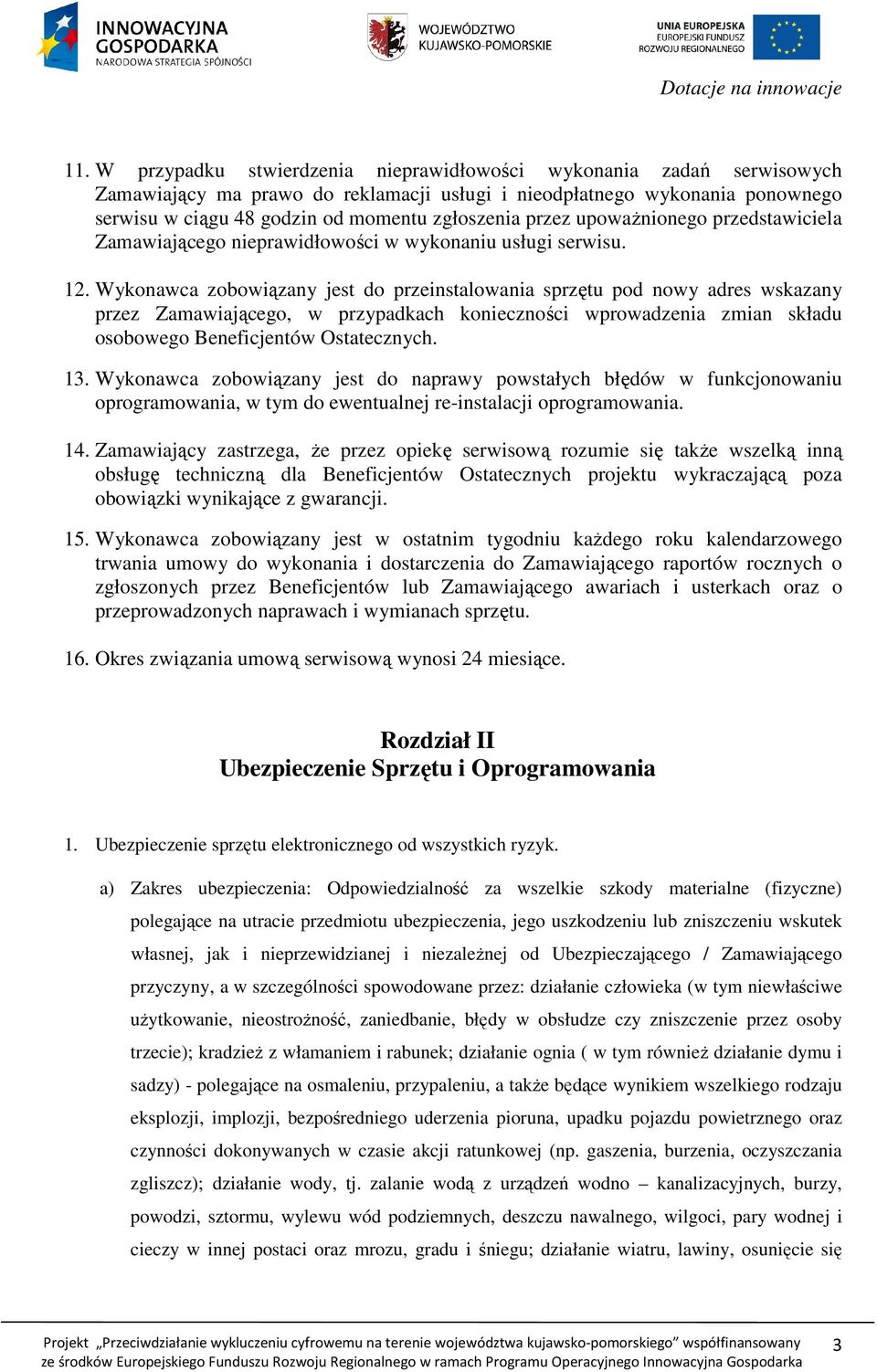 Wykonawca zobowiązany jest do przeinstalowania sprzętu pod nowy adres wskazany przez Zamawiającego, w przypadkach konieczności wprowadzenia zmian składu osobowego Beneficjentów Ostatecznych. 13.