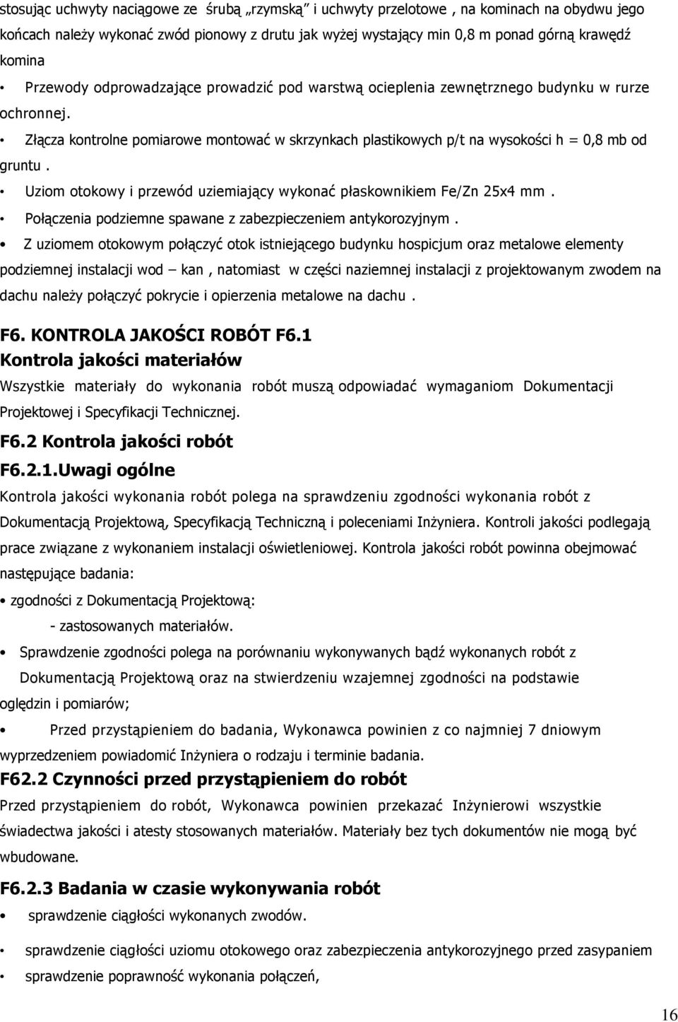 Uziom otokowy i przewód uziemiający wykonać płaskownikiem Fe/Zn 25x4 mm. Połączenia podziemne spawane z zabezpieczeniem antykorozyjnym.