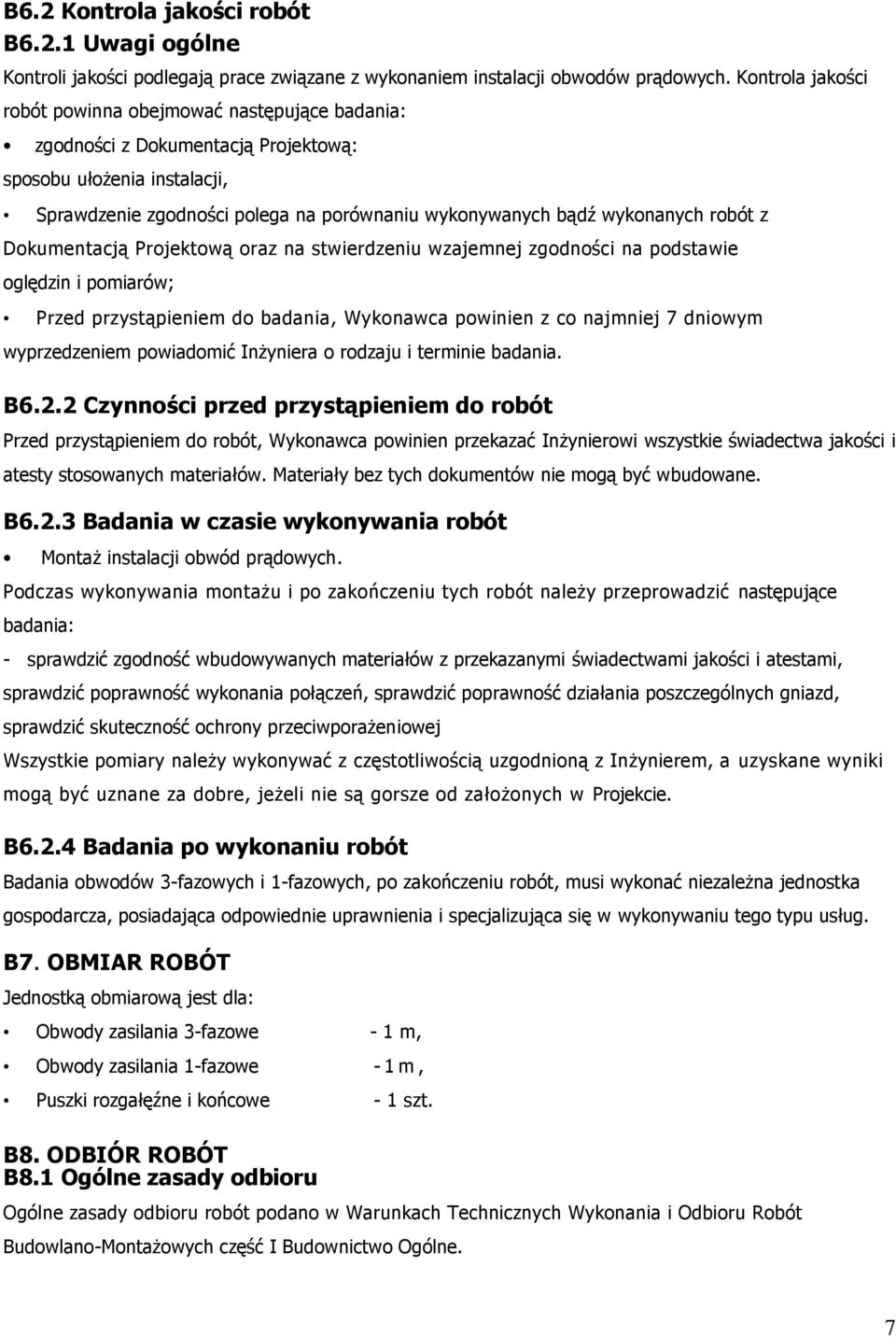 robót z Dokumentacją Projektową oraz na stwierdzeniu wzajemnej zgodności na podstawie oględzin i pomiarów; Przed przystąpieniem do badania, Wykonawca powinien z co najmniej 7 dniowym wyprzedzeniem